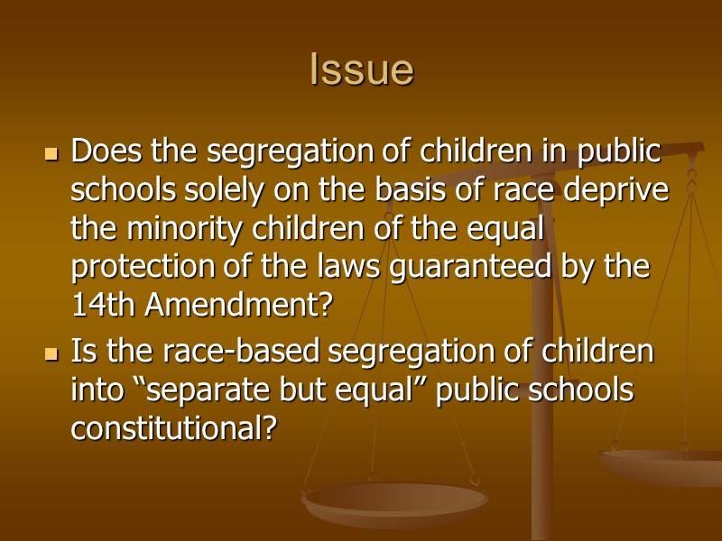 Issue Does the segregation of children in public schools solely on the basis of